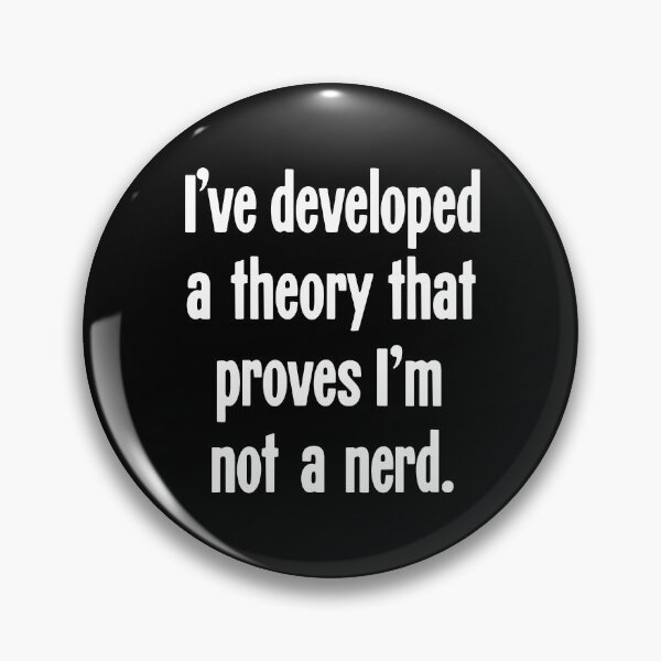 Item preview, I've Developed A Theory That Proves I'm Not A Nerd designed and sold by Good-Looking Corpse.