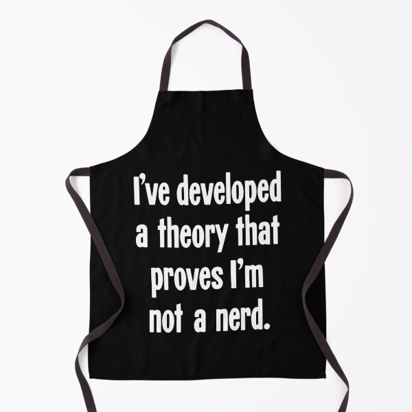 Item preview, I've Developed A Theory That Proves I'm Not A Nerd designed and sold by Good-Looking Corpse.