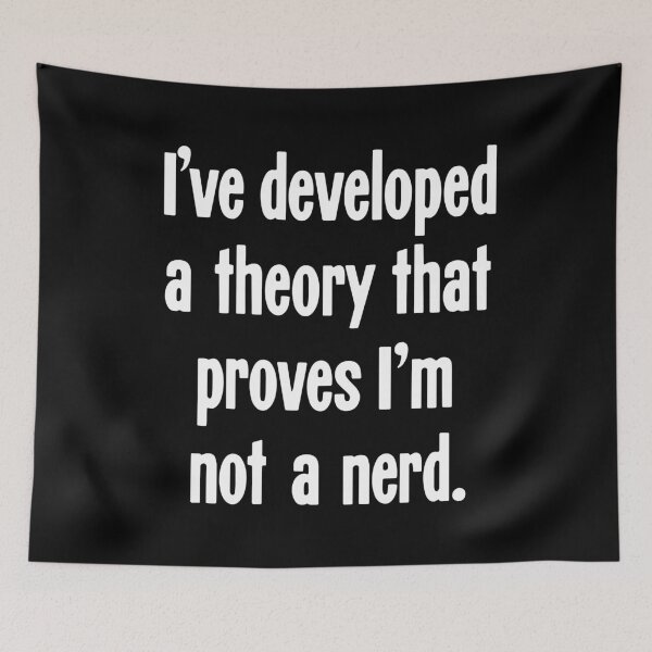 Item preview, I've Developed A Theory That Proves I'm Not A Nerd designed and sold by Good-Looking Corpse.