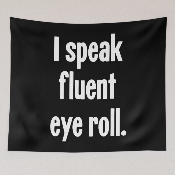 Item preview, I Speak Fluent Eye Roll designed and sold by Good-Looking Corpse.