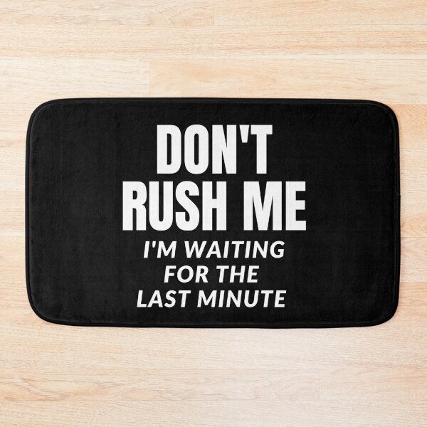 Item preview, Don't rush me I'm waiting for the last minute designed and sold by TTOLEDO10K.
