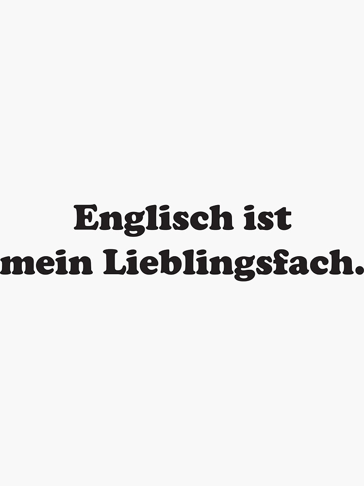 "Englisch ist mein Lieblingsfach English is my favorite subject