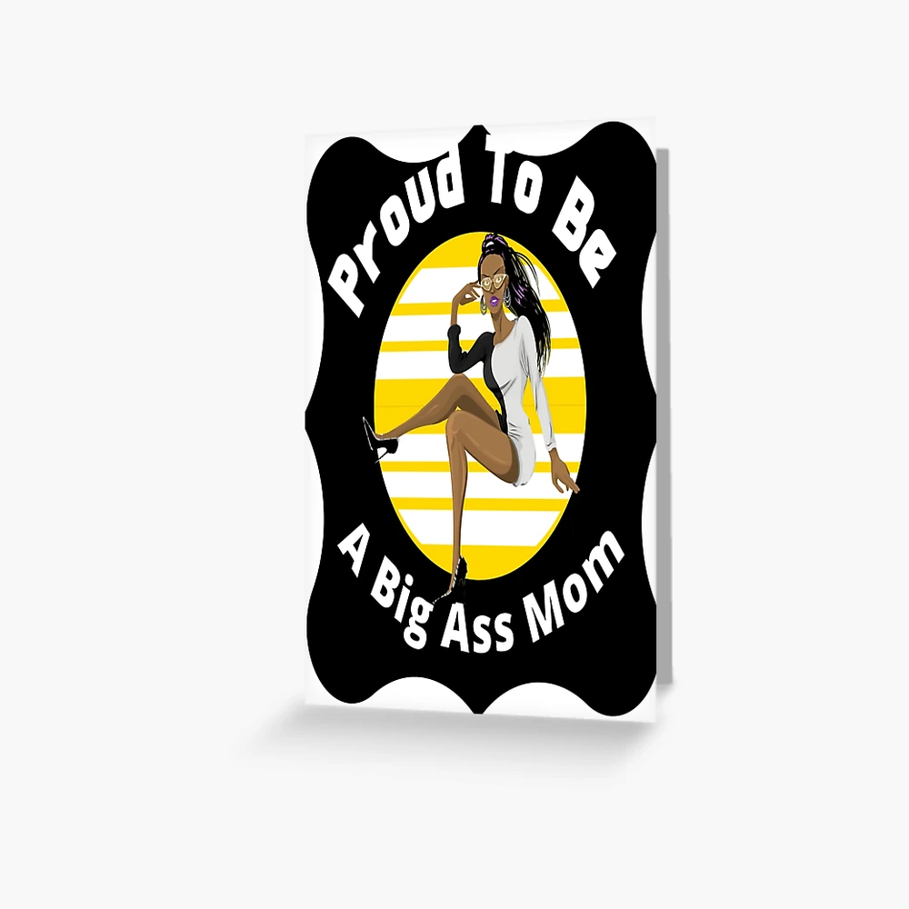  Proud to be a big ass mom Yes I'm a Big Ass Mom Greeting Card for Sale  by Ettevehs | Redbubble