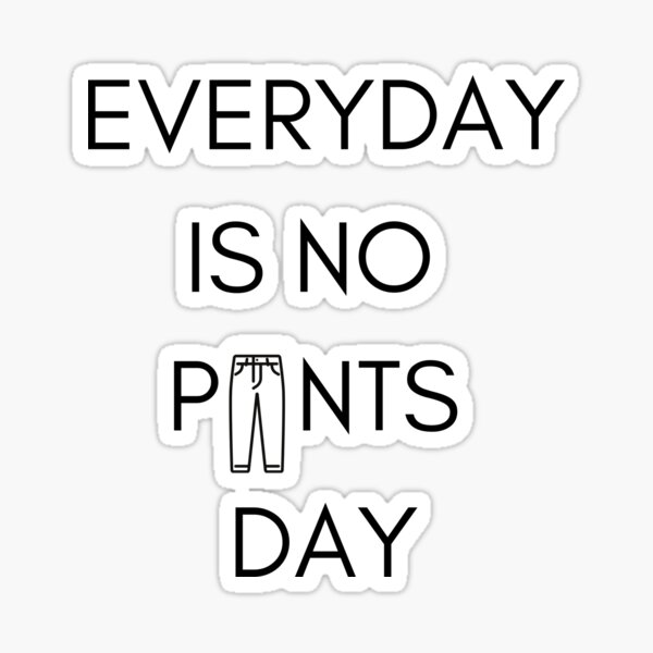 Everyday is no pants day Sticker