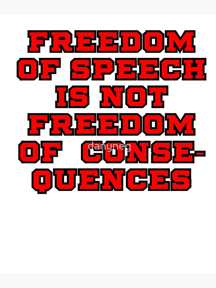 freedom-of-speech-is-not-freedom-of-consequences-poster-by-danyneg