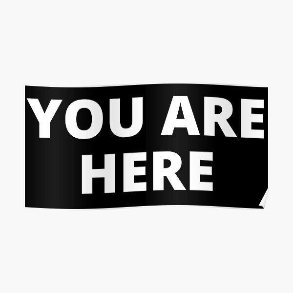 you-are-here-in-white-letters-poster-by-pygod-redbubble