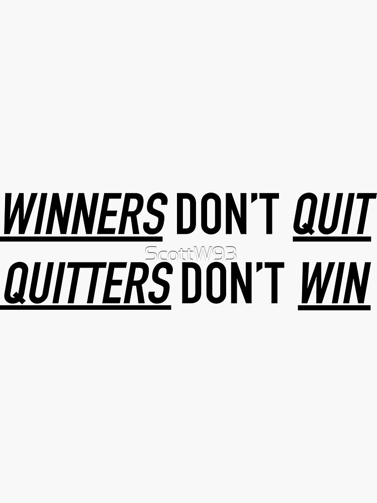 "Winners Don't Quit, Quitters Don't Win" Sticker by ScottW93 Redbubble