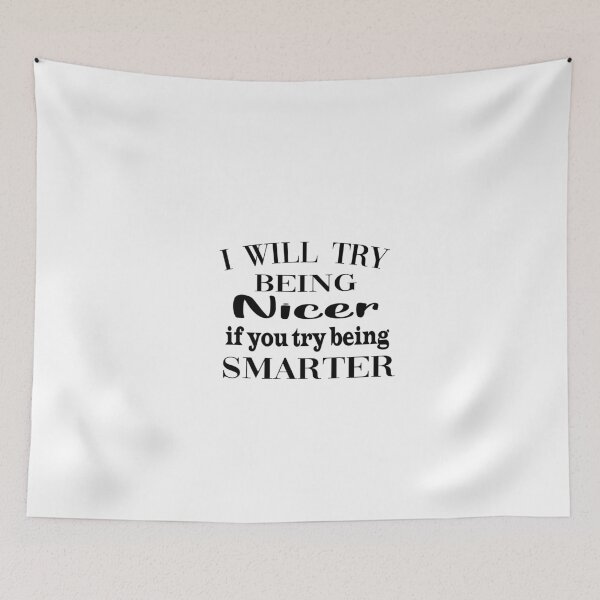 Item preview, I will try being nicer if you try being smarter designed and sold by yoyodsing15.