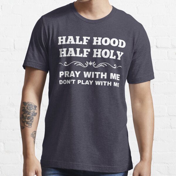 Half Hood Half Holy Shirt, Pray With Me Dont Play With Me Shirt