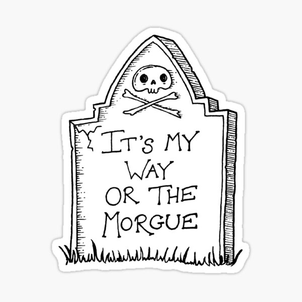 It's my way or the morgue Sticker