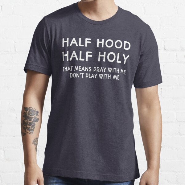 Half Hood Half Holy Enough To Pray For You T Shirt By Unique44 Redbubble