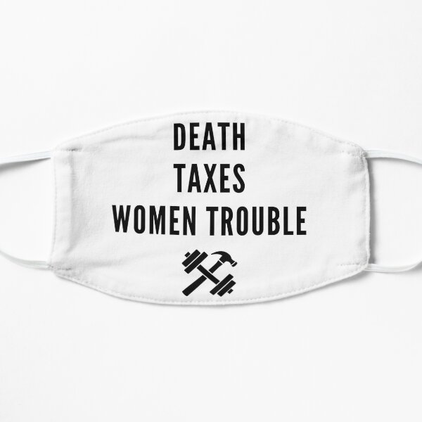 Death, taxes, and women trouble Flat Mask