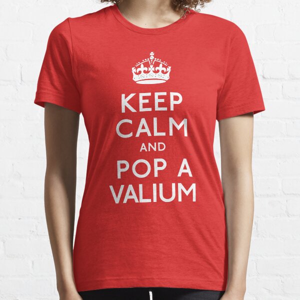 Keep Calm and Pop A Valium Essential T-Shirt