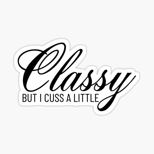 Classy but I cuss a little Sticker