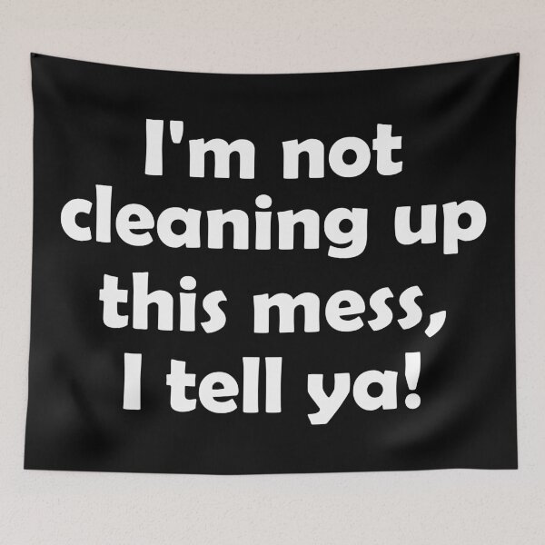 Item preview, I am not cleaning up this mess, I tell ya designed and sold by Forever-Design.