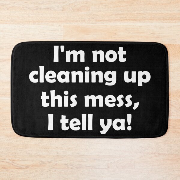 Item preview, I am not cleaning up this mess, I tell ya designed and sold by Forever-Design.