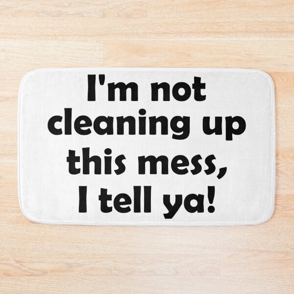 Item preview, Copy of I am not cleaning up this mess, I tell ya designed and sold by Forever-Design.