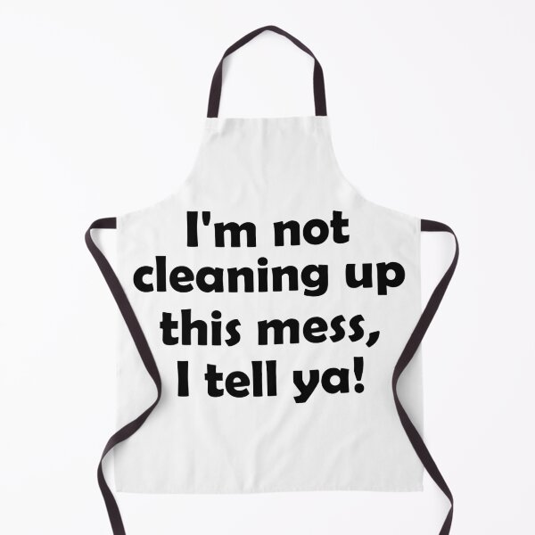 Item preview, Copy of I am not cleaning up this mess, I tell ya designed and sold by Forever-Design.