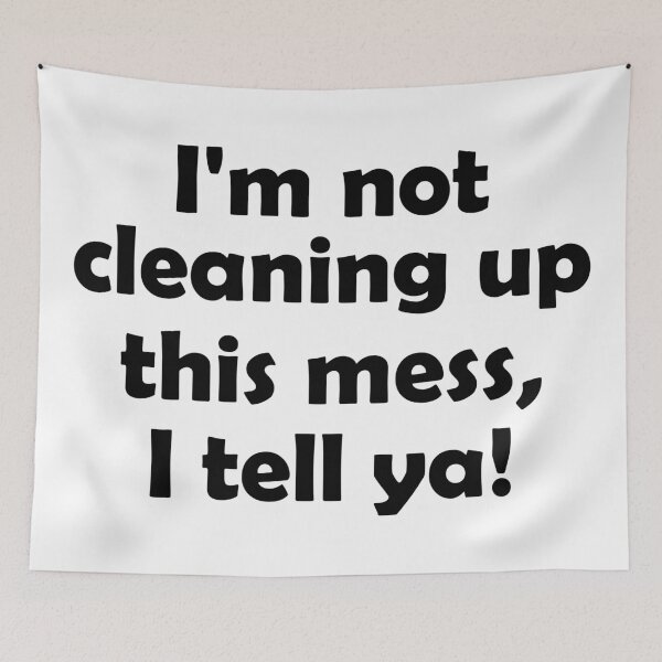 Item preview, Copy of I am not cleaning up this mess, I tell ya designed and sold by Forever-Design.