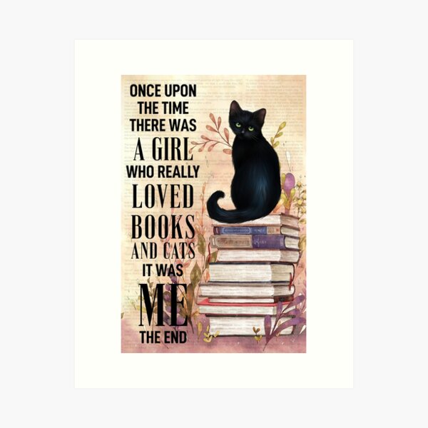 Once Upon A Time There Was A Girl Who Really Loved Books And Cat It Was Me Art Print