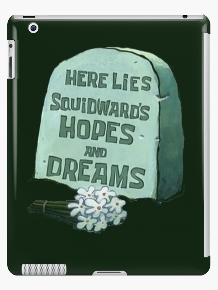 Here Lies Squidward S Hopes And Dreams Ipad Case Skin By Kitschywitch Redbubble