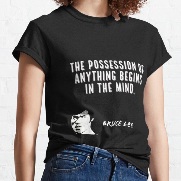 Bruce Lee T Shirt the possession of anything begins in the mind Inspired Quote