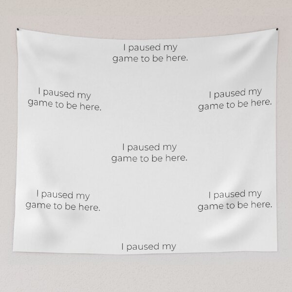 Item preview, "I paused my game to be here" In English Chloe Art Designs designed and sold by ChloeArtDesigns.