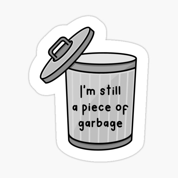 Im Garbage Stickers Redbubble - im still a peice of garbage roblox id