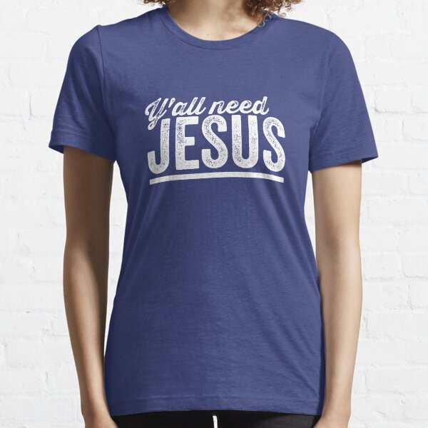 Yall Need Jesus Christian , Yall Need Jesus Funny Essential T-Shirt