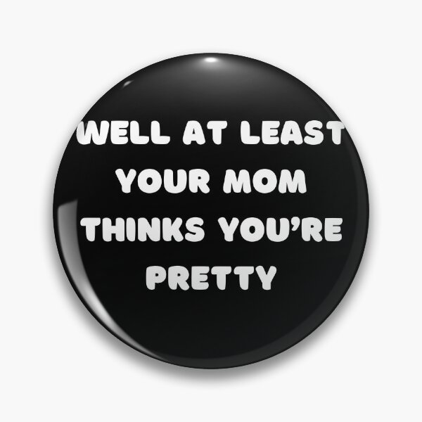 Item preview, Well at least your mom thinks you’re pretty! designed and sold by PureGeometry.