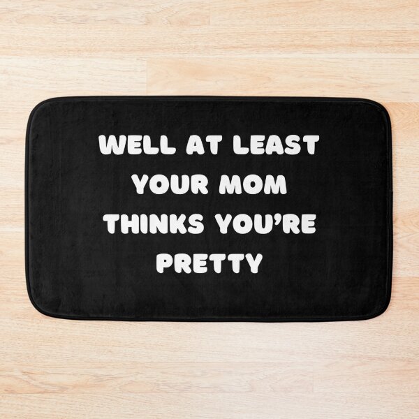 Item preview, Well at least your mom thinks you’re pretty! designed and sold by PureGeometry.