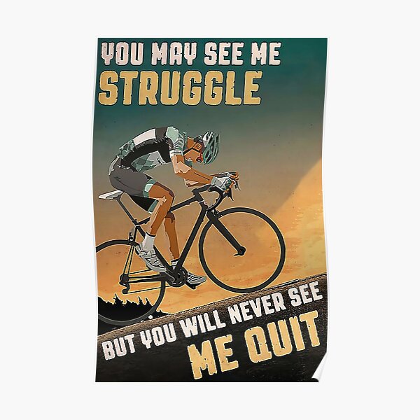Cycling You may see me struggle but you will never see me quit Poster