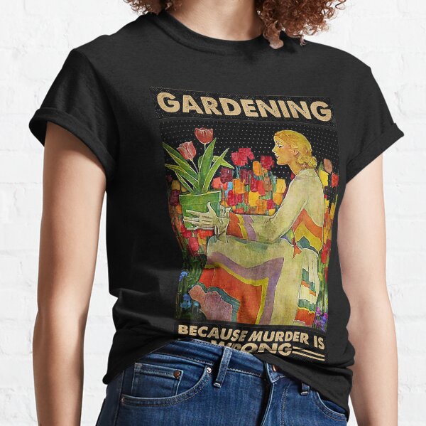 Gardener women Gardening because murder is wrong  Classic T-Shirt