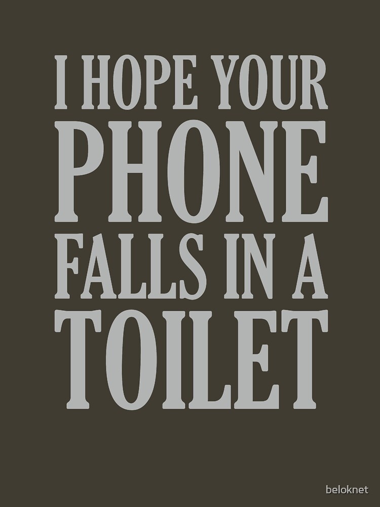 I Hope Your Phone Falls In The Toilet by beloknet