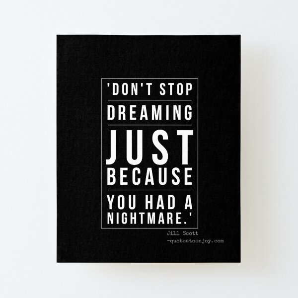 Don't stop dreaming just because you had a nightmare. - Jill Scott Canvas Mounted Print