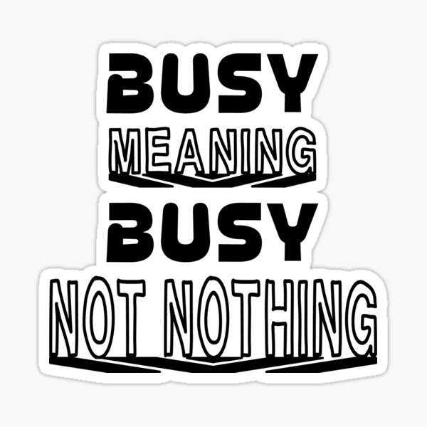 Item preview, Busy Meaning Busy Not Nothing designed and sold by emhoteb.