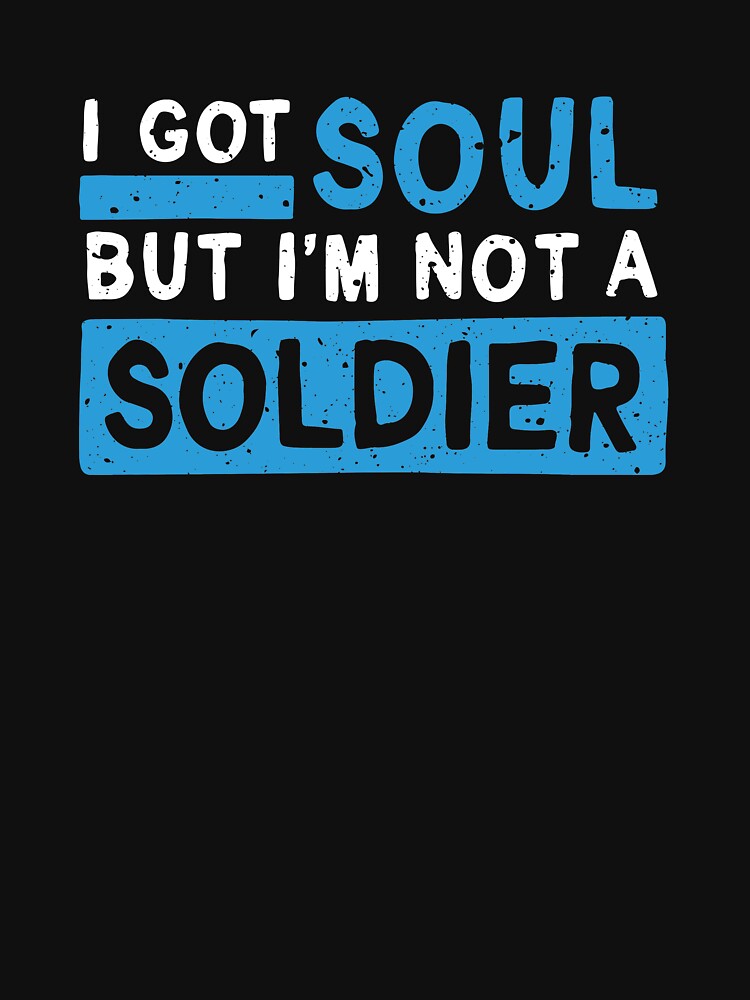 I Got Soul But Im Not A Soldier Lyrics "I got soul, but I'm not a soldier" T-shirt for Sale by TheDesignIgloo