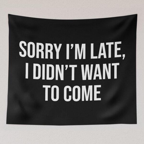 Item preview, Sorry I'm Late, I Didn't Want To Come designed and sold by MSA-42.