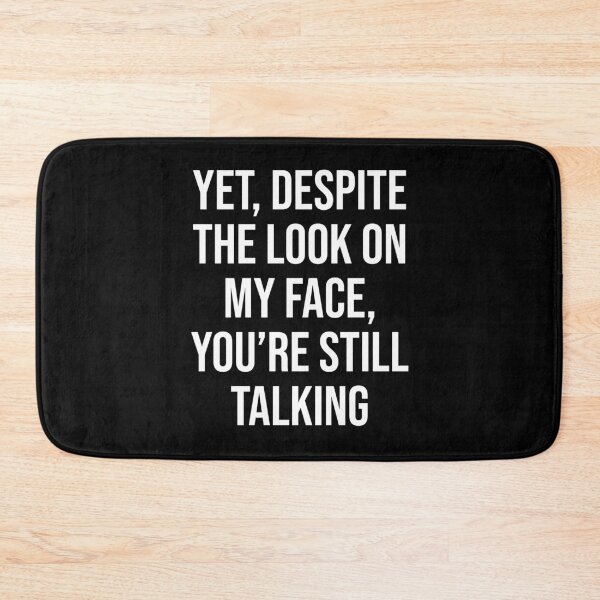 Item preview, Yet, Despite The Look On My Face, You're Still Talking designed and sold by MSA-42.