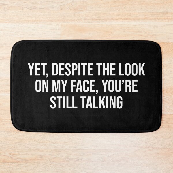 Item preview, Yet, Despite The Look On My Face, You're Still Talking designed and sold by MSA-42.