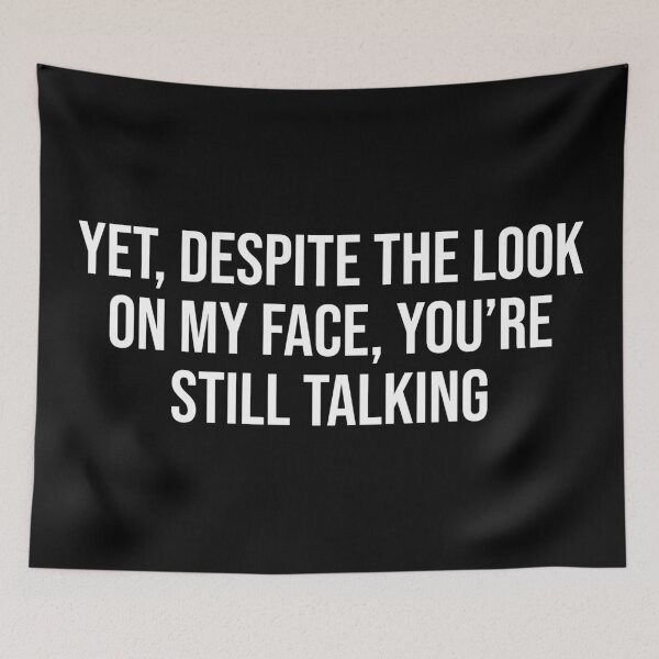 Item preview, Yet, Despite The Look On My Face, You're Still Talking designed and sold by MSA-42.