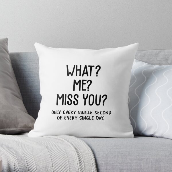 What? Me? Miss You? - Long Distance Relationship Throw Pillow