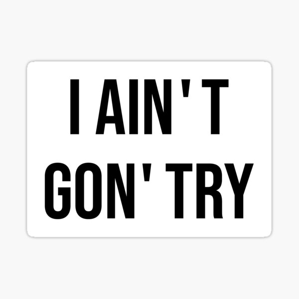 I AIN'T GON' TRY (black letters) Sticker