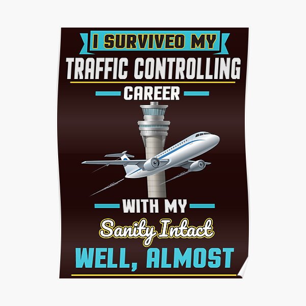 I SURVIVED MY TRAFFIC CONTROLLING CAREER WITH MY SANITY INTACT WELL ALMOST Poster