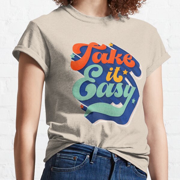 Take It Easy T-Shirts for Sale | Redbubble