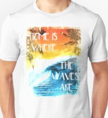 Surfing - Home is where the waves are quote Unisex T-Shirt