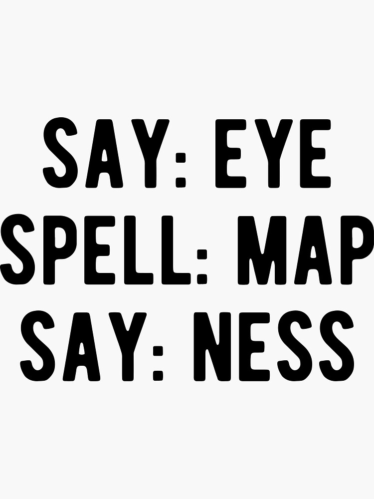 "Say Eye Spell Map Say Ness" Sticker for Sale by m95sim Redbubble