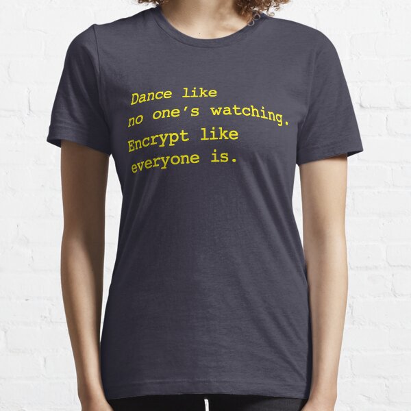 Dance Like No One's Watching Encrypt Like Everyone Is Essential T-Shirt