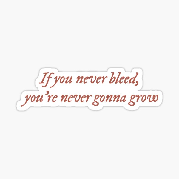 If You Never Bleed You Re Never Gonna Grow Sticker For Sale By Zainabbhat Redbubble