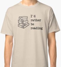 I'd rather be reading Classic T-Shirt